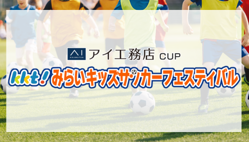 アイ工務店CUP</br>KKTみらいキッズサッカーフェスティバル
