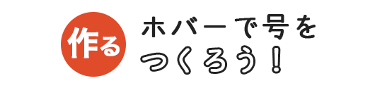 ホバーで号をつくろう！