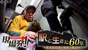 第62回 現場発！ 「駅と生きた60年～熊本駅最後の靴磨き職人～」