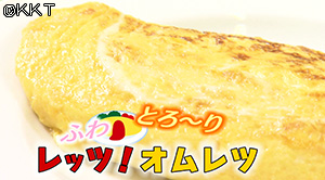 レッツ!ふわとろ~りオムレツ